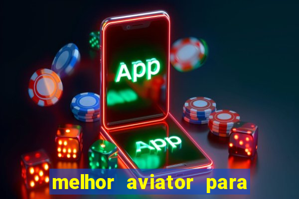 melhor aviator para ganhar dinheiro